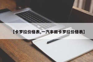 【卡罗拉价格表,一汽丰田卡罗拉价格表】
