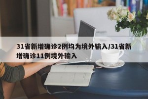 31省新增确诊2例均为境外输入/31省新增确诊11例境外输入