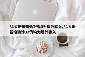 31省新增确诊7例均为境外输入/31省份新增确诊33例均为境外输入
