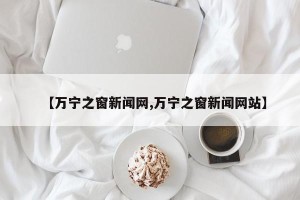 【万宁之窗新闻网,万宁之窗新闻网站】
