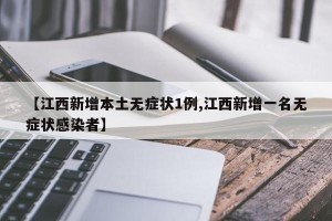 【江西新增本土无症状1例,江西新增一名无症状感染者】