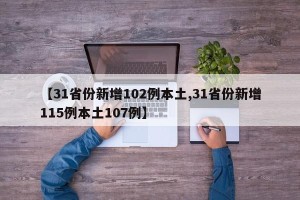 【31省份新增102例本土,31省份新增115例本土107例】