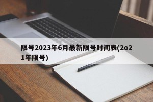 限号2023年6月最新限号时间表(2o21年限号)