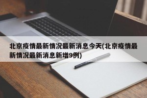 北京疫情最新情况最新消息今天(北京疫情最新情况最新消息新增9例)