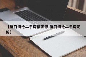 【厦门海沧二手房精装修,厦门海沧二手房走势】