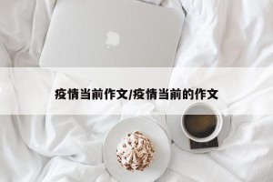疫情当前作文/疫情当前的作文