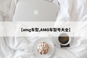 【amg车型,AMG车型号大全】
