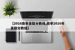 【2016南审录取分数线,南审2016年录取分数线】