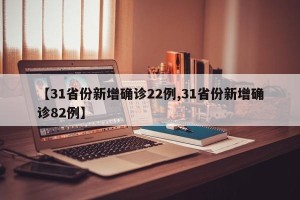 【31省份新增确诊22例,31省份新增确诊82例】