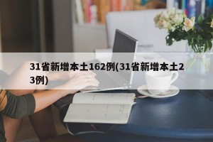 31省新增本土162例(31省新增本土23例)