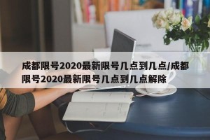 成都限号2020最新限号几点到几点/成都限号2020最新限号几点到几点解除