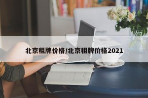 北京租牌价格/北京租牌价格2021