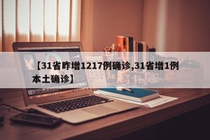 【31省昨增1217例确诊,31省增1例本土确诊】