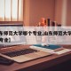 【山东师范大学哪个专业,山东师范大学有什么好专业】