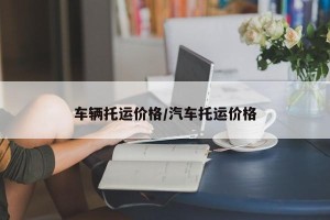 车辆托运价格/汽车托运价格