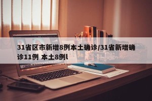 31省区市新增8例本土确诊/31省新增确诊11例 本土8例l