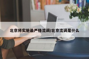 北京将实施最严格流调/北京流调是什么