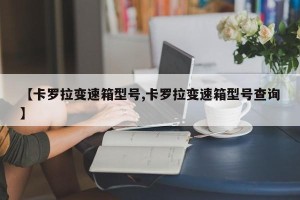 【卡罗拉变速箱型号,卡罗拉变速箱型号查询】
