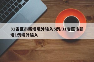 31省区市新增境外输入5例/31省区市新增1例境外输入