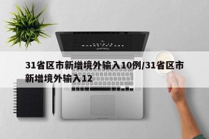 31省区市新增境外输入10例/31省区市新增境外输入12