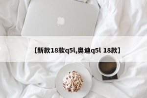 【新款18款q5l,奥迪q5l 18款】