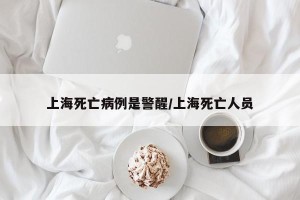 上海死亡病例是警醒/上海死亡人员