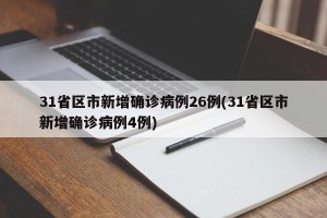 31省区市新增确诊病例26例(31省区市新增确诊病例4例)