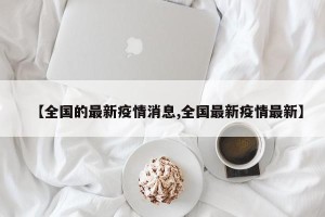 【全国的最新疫情消息,全国最新疫情最新】