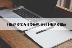 上海:防疫不力接受批评/针对上海防疫措施