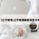 【辽宁疫情,辽宁疫情最新消息今天】