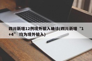 四川新增12例境外输入确诊(四川新增“1+4” 均为境外输入)