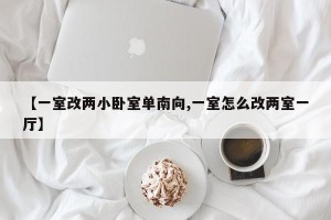 【一室改两小卧室单南向,一室怎么改两室一厅】