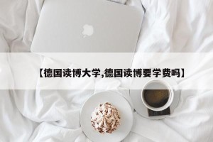 【德国读博大学,德国读博要学费吗】