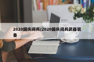 2020国庆阅兵/2020国庆阅兵武器装备