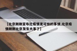 【北京刚刚宣布比疫情更可怕的事情,北京疫情刚刚北京发生大事了】