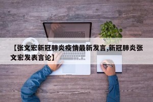 【张文宏新冠肺炎疫情最新发言,新冠肺炎张文宏发表言论】