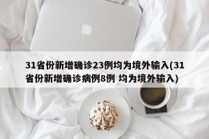 31省份新增确诊23例均为境外输入(31省份新增确诊病例8例 均为境外输入)