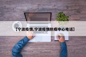 【宁波疫情,宁波疫情防疫中心电话】