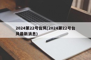 2024第22号台风(2024第22号台风最新消息)