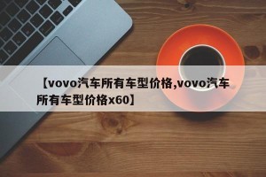 【vovo汽车所有车型价格,vovo汽车所有车型价格x60】