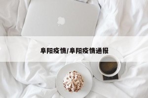 阜阳疫情/阜阳疫情通报