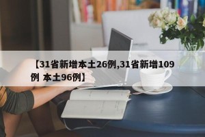 【31省新增本土26例,31省新增109例 本土96例】