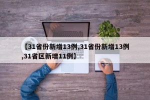 【31省份新增13例,31省份新增13例,31省区新增11例】