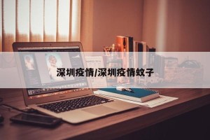 深圳疫情/深圳疫情蚊子