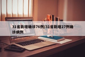 31省新增确诊76例/31省新增27例确诊病例