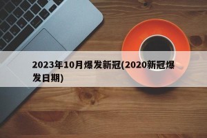 2023年10月爆发新冠(2020新冠爆发日期)