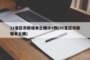 31省区市新增本土确诊9例(31省区市新增本土确)