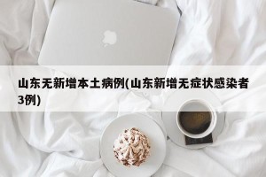 山东无新增本土病例(山东新增无症状感染者3例)